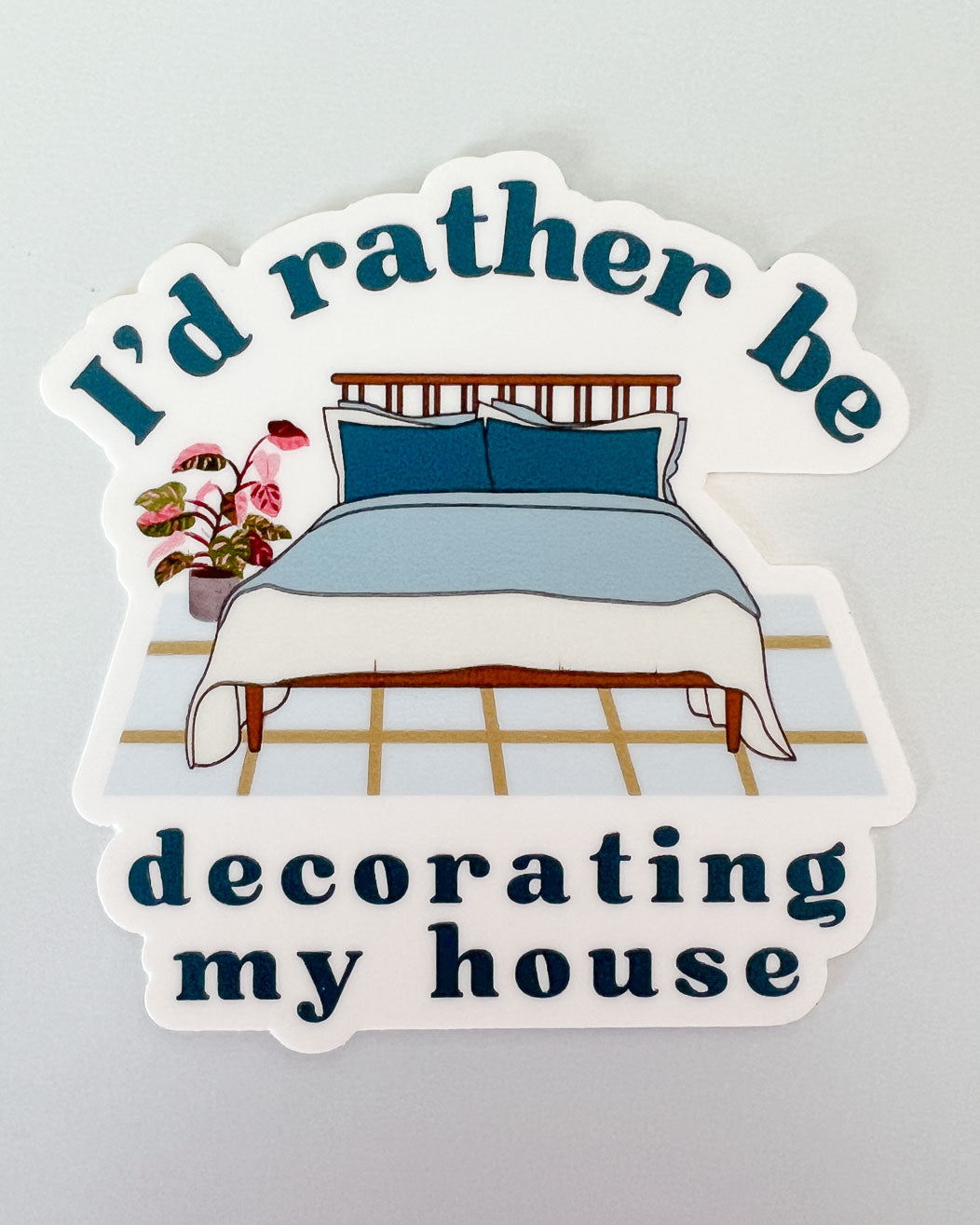 I'd Rather Be Decorating My House Sticker